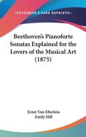 Beethoven's Pianoforte Sonatas Explained For The Lovers Of The Musical Art 1164058665 Book Cover