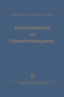 Erzeugnisplanung Und Produktionsprogramm: Im Lichte Der Produktions-, Absatz- Und Wettbewerbspolitik 3663146979 Book Cover