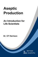 Aseptic Production: An Introduction for Life Scientists 1539862186 Book Cover