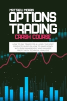 Options Trading Crash Course: How to day trade for a living. The most complete guide on how to make money with risk management and maximize profit with technical analysis 1802730354 Book Cover