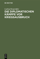 Die Diplomatischen Kampfe VOR Kriegsausbruc: Eine Kritische Studie Auf Grund Der Offiziellen Veroffentlichungen Aller Beteiligten Staaten... 3486743414 Book Cover