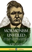 Mormonism unveiled: including the remarkable life and confessions of the late Mormon bishop, John D. Lee, written by himself : and complete life of ... known as the Mountain Meadows Massacre 0826345670 Book Cover