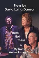 Here Not There & My Name is Walter James Cross Two plays 0987824473 Book Cover