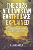 THE 2025 AFGHANISTAN EARTHQUAKE EXPLAINED: Understanding the Science, the Survival Stories, and the Lessons for Disaster Preparedness B0FPQWT846 Book Cover