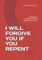 I WILL FORGIVE YOU IF YOU REPENT: A Prophetic Indictment of An Adulterous Church B0GKY9JT25 Book Cover