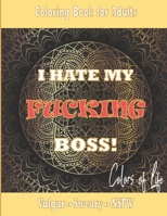 Coloring Book I hate My Fucking Boss: For Adults: Vulgar Sweary NSFW: Colors of Life: Perfect Gag Gift: Stress-relieving: Helps fight work-related frustration B08VCL54P7 Book Cover