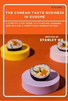 The Korean Taste Business in Europe : volume1: A Step-by-Step Guide to Starting, Running, and Scaling a Profitable Korean Eatery B0DYGDPM75 Book Cover