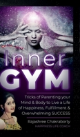 Inner GYM: Trick of Parenting your Mind and Body to Live a Life of Happiness, Fulfilment & Overwhelming SUCCESS B0DYFB61D4 Book Cover