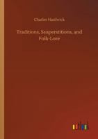 Traditions, Ssuperstitions, and Folk-Lore 3752332441 Book Cover