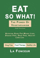Eat So What! The Power of Vegetarianism (Author Signed copy) 1716278236 Book Cover