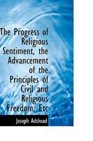 The Progress Of Religious Sentiment: The Advancement Of The Principles Of Civil And Religious Freedom 1146442777 Book Cover