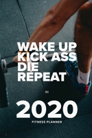 Wake Up Kick Ass Die Repeat In 2020 - Fitness Planner: Yearly And Weekly Workout Organiser 1657543730 Book Cover