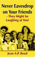 Never Eavesdrop on Your Friends - They Might Be Laughing at You! 1420828843 Book Cover
