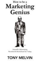 How to be a Marketing Genius: Scientific Advertising Revisited and Revitalized for Today 1640074023 Book Cover