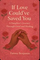 If Love Could've Saved You: A Daughter's Journey Through Grief and Healing B0GWQBM2RP Book Cover
