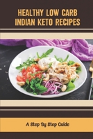 Healthy Low Carb Indian Keto Recipes: A Step By Step Guide B09TDS295Y Book Cover