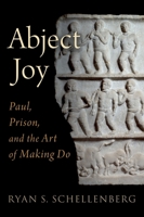 Abject Joy: Paul, Prison, and the Art of Making Do 0190065516 Book Cover