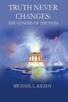 Truth Never Changes: The Genesis of the Path 1466279109 Book Cover