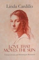 Love That Moves the Sun: Vittoria Colonna and Michelangelo Buonarroti 1959102036 Book Cover