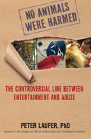 No Animals Were Harmed: The Controversial Line Between Entertainment and Abuse 076276385X Book Cover