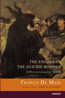 Enigma of the Suicide Bomber: A Psychoanalytic Essay 1855758229 Book Cover