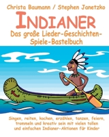 Indianer - Das Grosse Lieder-Geschichten-Spiele-Bastelbuch: Singen, Reiten, Kochen, Erzahlen, Tanzen, Feiern, Trommeln Und Kreativ Sein Mit Vielen Tollen Und Einfachen Indianer-Aktionen Fur Kinder 3957220602 Book Cover