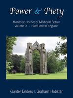 Power and Piety: Monastic Houses of Medieval Britain - Volume 3 - East Central England 0995847622 Book Cover