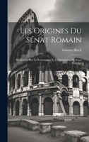 Les Origines Du Sénat Romain; Recherches Sur La Reformation Et La Dissolution Du Sénat Patricien 102101446X Book Cover