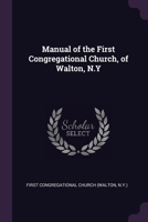 Manual of the First Congregational Church, of Walton, N.Y 1379085519 Book Cover