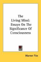 The Living Mind: Essays on the significance of consciousness 1432554913 Book Cover