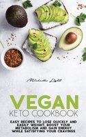 Vegan Keto Cookbook: Easy Recipes To Lose Quickly And Easily Weight. Boost Your Metabolism And Gain Energy While Satisfying Your Cravings 1801478589 Book Cover