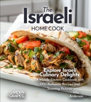 The Israeli Home Cook: Explore Israeli Culinary Delights - A Middle Eastern Cookbook with 100+ Authentic Recipes and Stunning Pictures B0FR87GJL3 Book Cover