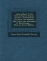 L'alsace Illustrée: Ou Recherches Sur L'alsace Pendant La Domination Des Celtes, Des Romains, Des Francs, Des Allemands Et Des Français... 1293477265 Book Cover