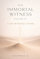 The Immortal Witness – Volume III: I Am Without a Name (ADVANCED SERIES — Vedanta & The Navnath–Inchagiri Lineage) B0GGYRB7WL Book Cover