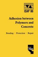 Adhesion Between Polymers and Concrete: Bonding, Protection, Repair/Adhesion Entre Polymeres Et Beton : Revetement, Protection, Reparation 0412290502 Book Cover