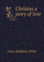 Christus: A Story Of Love... 1342772237 Book Cover