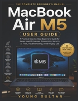 MacBook Air M5 User Guide: A Practical Step-by-Step Beginner’s Guide for Setup, macOS Features, Productivity, Security, AI Tools, Troubleshooting, and Everyday Use B0H3DSX25V Book Cover