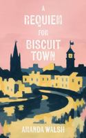 A Requiem for Biscuit Town 1911740083 Book Cover
