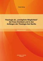 Theologie als "unm�gliche M�glichkeit" bei Franz Overbeck und in den Anf�ngen der Theologie Karl Barths 3956841123 Book Cover
