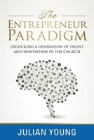 The Entrepreneur Paradigm: Unlocking a New Generation of Talent and Innovation in the Church 0692609792 Book Cover