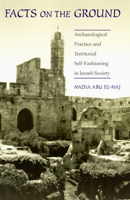 Facts on the Ground: Archaeological Practice and Territorial Self-Fashioning in Israeli Society 0226001954 Book Cover