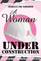 A Woman Under Construction: A Personal Walk Down the Breast Cancer Road 1981635785 Book Cover