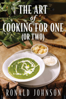 The Art of Cooking for One (or Two) 1632261642 Book Cover