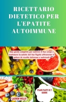 Ricettario dietetico per l'epatite autoimmune: Una guida completa per nutrire il tuo corpo e sostenere la salute del tuo fegato attraverso il potere di ricette deliziose e nutrienti (Italian Edition) B0CRH84J4T Book Cover
