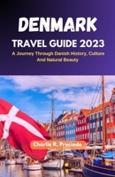 DENMARK TRAVEL GUIDE 2023: A Journey Through Danish History, Culture, and Natural Beauty B0C6BQTZYK Book Cover