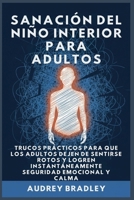 Sanación del Niño Interior para Adultos: Trucos Prácticos para que los Adultos Dejen de Sentirse Rotos y Logren Instantáneamente Seguridad Emocional y Calma (Spanish Edition) B0GND1DKY5 Book Cover