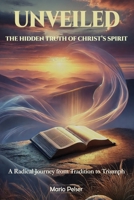 Unveiled: The Hidden Truth of Christ’s Spirit: A Radical Journey from Tradition to Triumph (Awake to Truth) B0F1Z8QJBP Book Cover