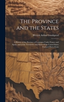 The Province and the States: A History of the Province of Louisiana Under France and Spain, and of the Territories and States of the United States Formed There From 1020260203 Book Cover