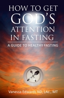 How To Get God's Attention In Fasting: A Guide to Healthy Fasting 1733561501 Book Cover