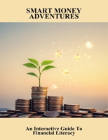 Smart Money Adventures: An Interactive Guide To Financial Literacy B0FSCWF8BY Book Cover